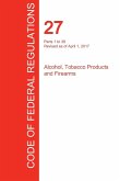 CFR 27, Parts 1 to 39, Alcohol, Tobacco Products and Firearms, April 01, 2017 (Volume 1 of 3) CFR 27, Parts 1 to 39, Alcohol, Tobacco Products and Firearms, April 01, 2017 (Volume 1 of 3)