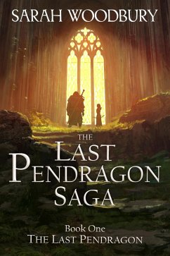 The Last Pendragon (The Last Pendragon Saga, #1) (eBook, ePUB) - Woodbury, Sarah
