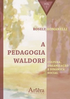 A Pedagogia Waldorf: Cultura, Organização e Dinâmica Social - Volume 1 (eBook, ePUB) - Romanelli, Rosely Aparecida