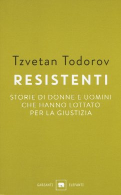Resistenti. Storie di donne e uomini che hanno lottato per la giustizia - Todorov, Tzvetan