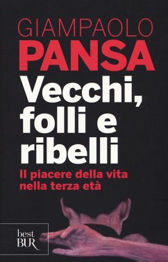 Vecchi, folli e ribelli. Il piacere della vita nella terza età - Pansa, Giampaolo