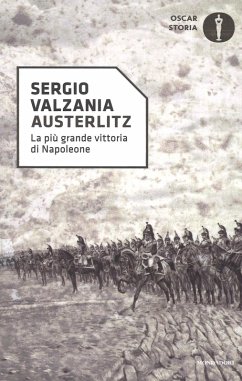 Austerlitz. La più grande vittoria di Napoleone - Valzania, Sergio Austerlitz. La più grande vittoria di Napoleone - Valzania, Sergio