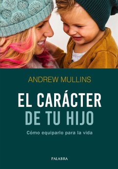 El carácter de tu hijo : cómo equiparlo para la vida - Mullins, Andrew