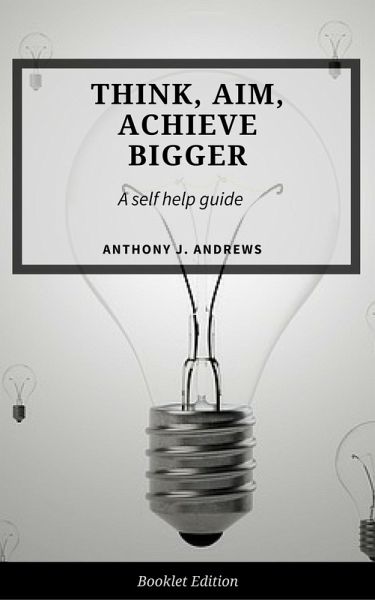 Think, Aim, Achieve Bigger (Self Help) (eBook, ePUB) Think, Aim, Achieve Bigger (Self Help) (eBook, ePUB)