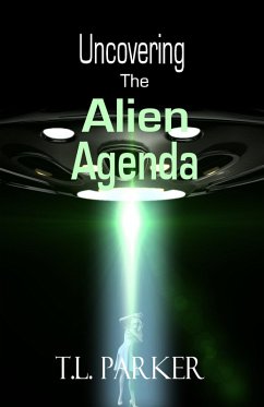 Uncovering the Alien Agenda - UFOs and Alien Abduction (eBook, ePUB) - Parker, T. L.