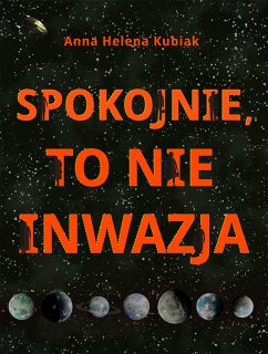 Spokojnie, to nie inwazja (eBook, PDF) - Helena Kubiak, Anna