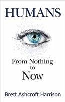 Humans: From Nothing to Now Volume 1 - Harrison, Brett Ashcroft