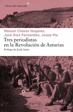 Tres periodistas en la Revolución de Asturias - Pla, Josep; Chaves Nogales, Manuel; Amat, Jordi; Díaz Fernández, José