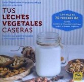 Tus leches vegetales caseras : frescas, no pasteurizadas y sin conservantes Tus leches vegetales caseras : frescas, no pasteurizadas y sin conservantes