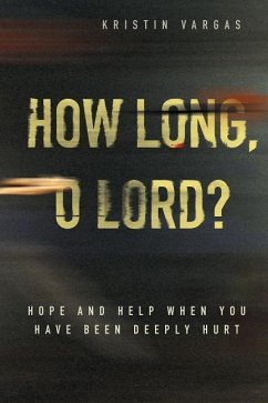 How Long, O Lord? Hope and Help When You Have Been Deeply Hurt - Vargas, Kristin