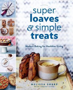 Super Loaves and Simple Treats: Modern Baking for Healthier Living: A Baking Book - Sharp, Melissa