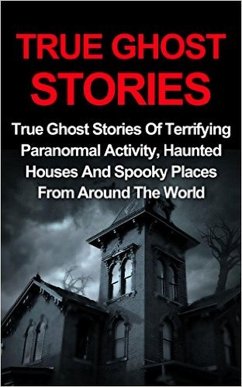 True Ghost Stories: True Ghost Stories Of Terrifying Paranormal Activity, Haunted Houses And Spooky Places From Around The World (eBook, ePUB) - Lavine, Jo