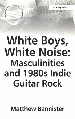 White Boys, White Noise: Masculinities and 1980s Indie Guitar Rock (eBook, PDF) - Bannister, Matthew