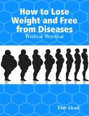 How to Lose Weight and Free from Diseases: Without Workout (eBook, ePUB)
