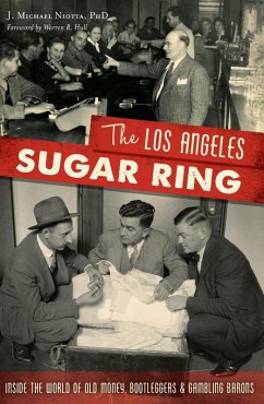 Los Angeles Sugar Ring: Inside the World of Old Money, Bootleggers & Gambling Barons (eBook, ePUB) - J. Michael Niotta