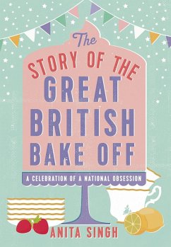 The Story of The Great British Bake Off (eBook, ePUB) - Singh, Anita