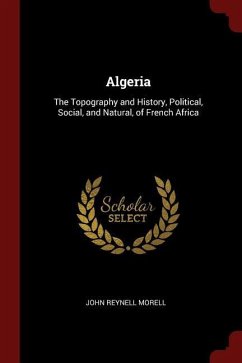 Algeria: The Topography and History, Political, Social, and Natural, of French Africa
