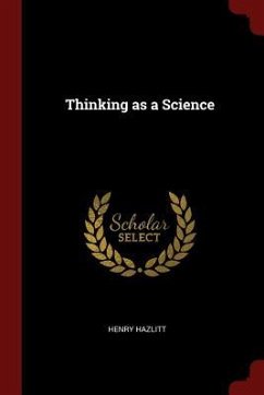 Thinking as a Science - Hazlitt, Henry
