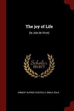 The joy of Life: (la Joie de Vivre) - Vizetelly, Ernest Alfred; Zola, Émile