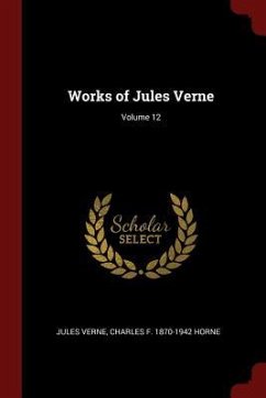 Works of Jules Verne; Volume 12 - Verne, Jules; Horne, Charles F.