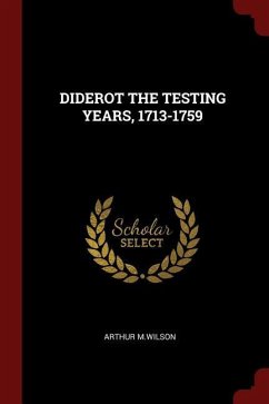 Diderot the Testing Years, 1713-1759 - M. Wilson, Arthur