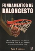 Fundamentos del baloncesto : más de 100 ejercicios para mejorar el manejo del balón, el tiro, el rebote y todos los aspectos del juego