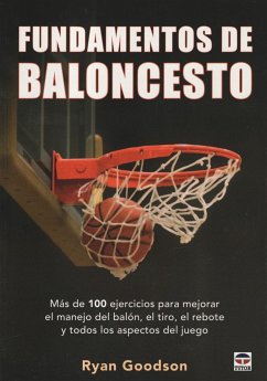 Fundamentos del baloncesto : más de 100 ejercicios para mejorar el manejo del balón, el tiro, el rebote y todos los aspectos del juego - Goodson, Ryan