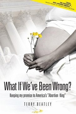 What If We've Been Wrong: Keeping My Promise to America's Abortion King - Beatley, Terry