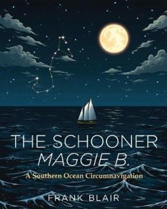 The Schooner Maggie B.: A Southern Ocean Circumnavigation - Blair, Frank