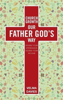 Church Growth Our Father God's Way: Double Your Attendance, Double Your Income - Velma Davies