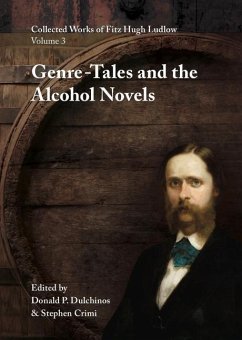 Collected Works of Fitz Hugh Ludlow, Volume 3: Genre-Tales and the Alcohol Novels - Ludlow, Fitz Hugh