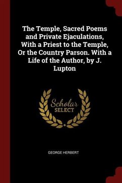 The Temple, Sacred Poems and Private Ejaculations, With a Priest to the Temple, Or the Country Parson. With a Life of the Author, by J. Lupton - Herbert, George