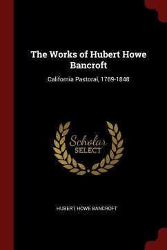 The Works of Hubert Howe Bancroft: California Pastoral, 1769-1848