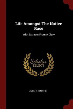 Life Amongst The Native Race: With Extracts From A Diary - Hinkins, John T.
