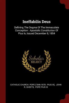 Ineffabilis Deus: Defining The Dogma Of The Immaculate Conception: Apostolic Constitution Of Pius Ix, Issued December 8, 1854