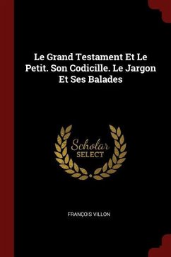 Le Grand Testament Et Le Petit. Son Codicille. Le Jargon Et Ses Balades