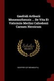 Gaufridi Arthurii Monemuthensis ... De Vita Et Vaticiniis Merlini Caliodonii Carmen Heroicum