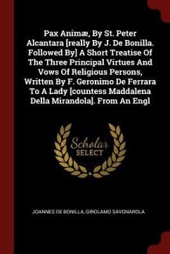 Pax Animæ, By St. Peter Alcantara [really By J. De Bonilla. Followed By] A Short Treatise Of The Three Principal Virtues And Vows Of Religious Persons - Bonilla, Joannes De; Savonarola, Girolamo