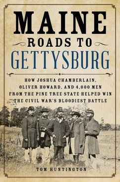 Maine Roads to Gettysburg: How Joshua Chamberlain, Oliver Howard, and 4,000 Men from the Pine Tree State Helped Win the Civil War's Bloodiest Bat - Huntington, Tom