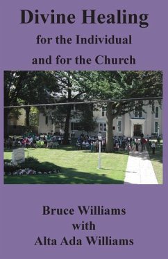 Divine Healing for the Individual and for the Church - Williams, Richard Bruce; Williams, Alta Ada