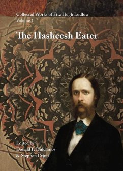 Collected Works of Fitz Hugh Ludlow, Volume 1: The Hasheesh Eater: Being Passages from the Life of a Pythagorean - Ludlow, Fitz Hugh