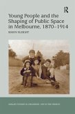 Young People and the Shaping of Public Space in Melbourne, 1870 1914