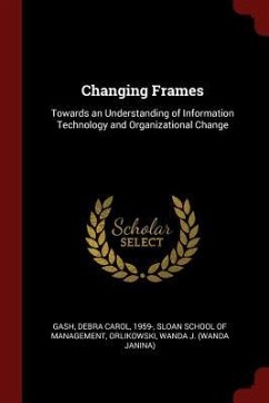 Changing Frames: Towards an Understanding of Information Technology and Organizational Change - Gash, Debra Carol; Orlikowski, Wanda J.