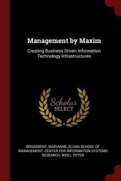 Management by Maxim: Creating Business Driven Information Technology Infrastructures - Broadbent, Marianne; Weill, Peter