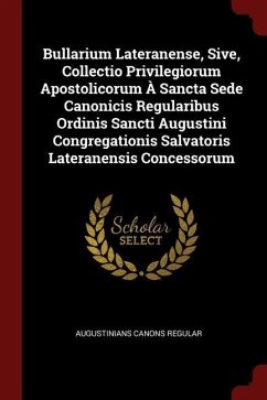 Bullarium Lateranense, Sive, Collectio Privilegiorum Apostolicorum À Sancta Sede Canonicis Regularibus Ordinis Sancti Augustini Congregationis Salvato