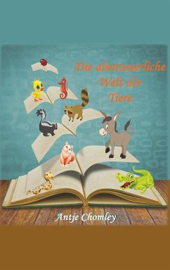 Die abenteuerliche Welt der Tiere - Antje Chomley