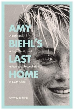 Amy Biehl's Last Home: A Bright Life, a Tragic Death, and a Journey of Reconciliation in South Africa - Gish, Steven D.