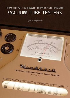 How to Use, Calibrate, Repair and Upgrade Vacuum Tube Testers - Popovich, Igor S.