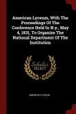 American Lyceum, With The Proceedings Of The Conference Held In N.y., May 4, 1831, To Organize The National Department Of The Institution