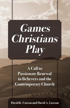 Games Christians Play: A Call to Passionate Renewal in Believers and the Contemporary Church - Carson, David K.; Lawson, David A.